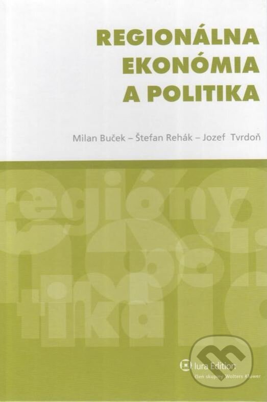 Kniha: Regionálna ekonómia a politika (Jozef Tvrdoň, Milan Buček a Štefan Rehák). Wolters Kluwer (Iura Edition), 2010