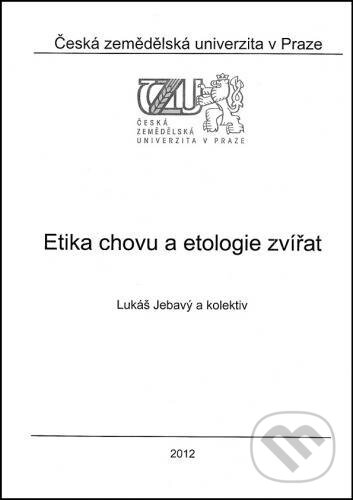 Etika chovu a etologie zvířat - Lukáš Jebavý, Česká zemědělská univerzita v Praze, 2012