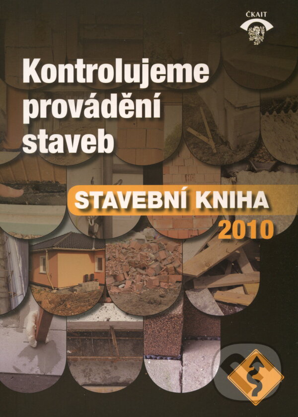 Kniha: Kontrolujeme provádění staveb (Autorský kolektív). Informační centrum ČKAIT, 2010