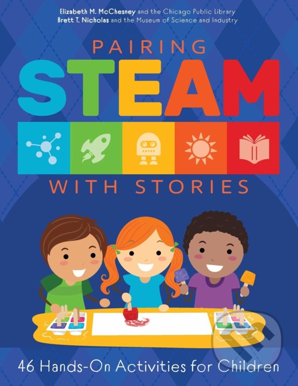 Kniha: Pairing STEAM with Stories (Elizabeth M. McChesney a Brett Nicholas). American Library Association, 2020