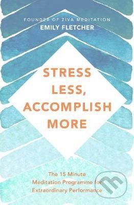 Levně Stress Less, Accomplish More (The 15-Minute Meditation Programme for Extraordinary Performance) - kniha z kategorie Motivácia a sebarozvoj