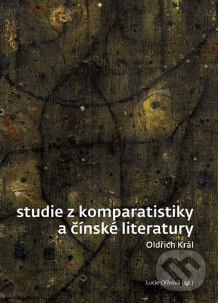 Levně Studie z komparatistiky a čínské literatury - Oldřich Král, Lucie Olivová - kniha z kategorie Literárna veda