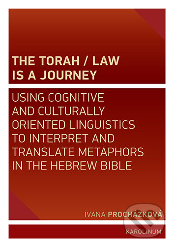 Levně The Torah / Law Is a Journey (Using Cognitive and Culturally Oriented Linguistics to Interpret and Translate Metaphors in the Hebrew Bible) - kniha z…