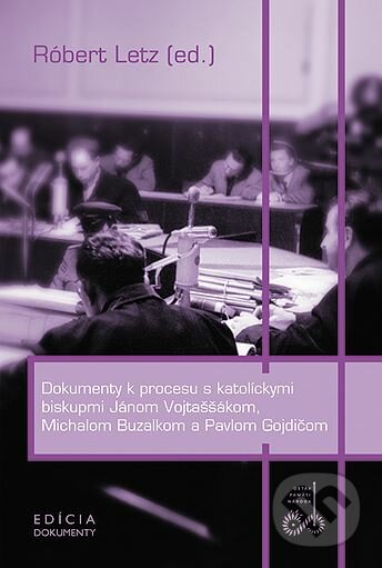 Dokumenty k procesu s katolíckymi biskupmi Jánom Vojtaššákom, Michalom Buzalkom a Pavlom Gojdičom - Róbert Letz (editor), Ústav pamäti národa, 2007