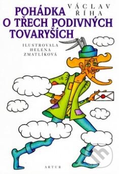 Pohádka o třech podivných tovaryších - Václav Říha, Helena Zmatlíková (ilustrácie), Artur, 2002