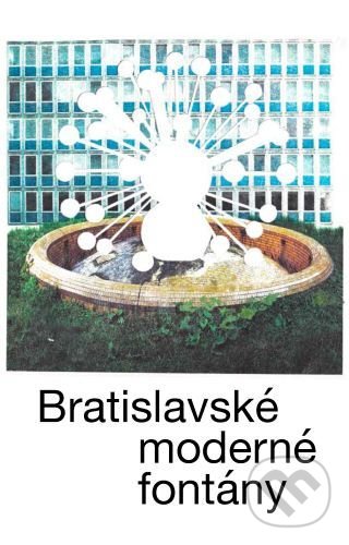 Levně Bratislavské moderné fontány - Martin Zaiček, Katarína Knežníková - kniha z kategorie Dejiny architektúry