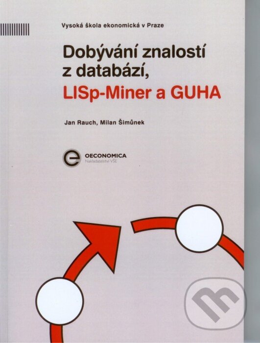 Dobývání znalostí z databází, LISp - Miner a GUHA - Jan Rauch, Milan Šimůnek, Oeconomica, 2014