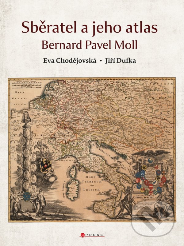Levně Sběratel a jeho atlas (Bernard Pavel Moll) - Eva Chodějovská, Jiří Dufka - kniha z kategorie História