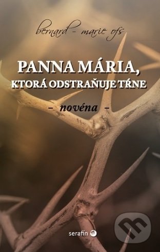 Levně Panna Mária, ktorá odstraňuje tŕne (Novéna) - Bernard-Marie ofs - kniha z kategorie Náboženská literatúra