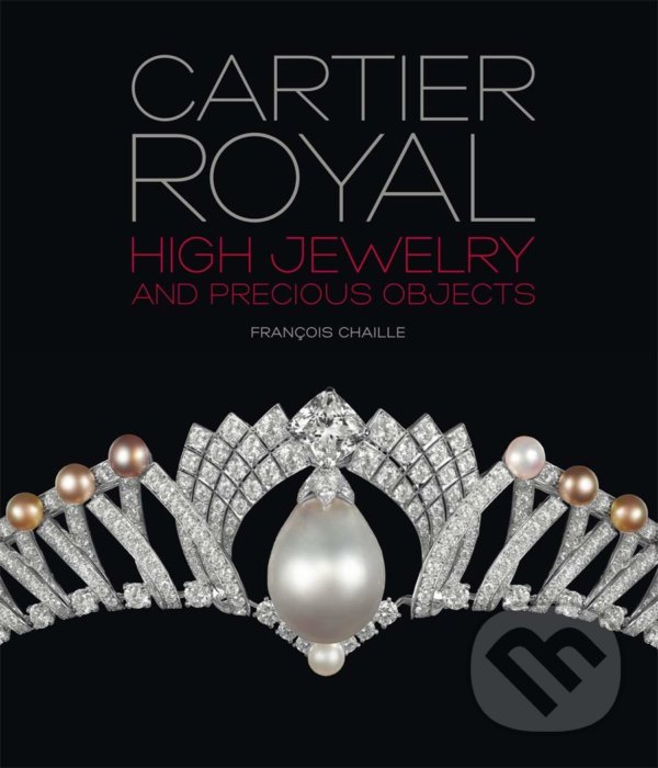 Levně Cartier Royal (High Jewelry and Precious Objects) - Francois Chaille - kniha z kategorie Móda