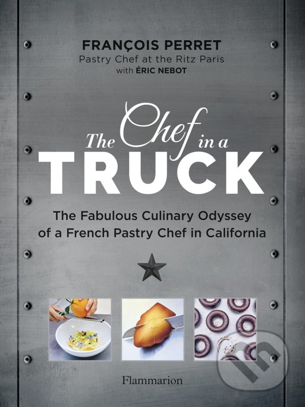 Levně The Chef in a Truck (The Fabulous Culinary Odyssey of a French Pastry Chef in California) - kniha z kategorie Národná kuchyňa