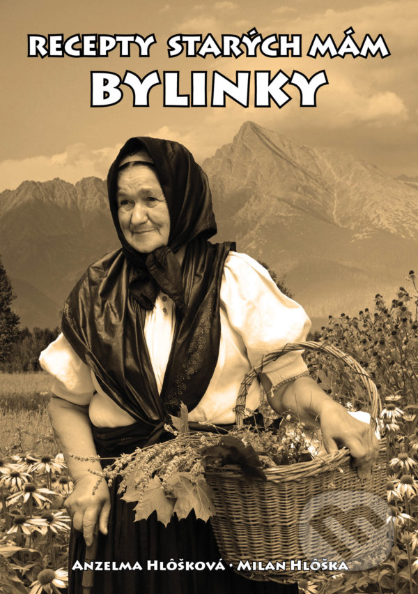Recepty starých mám - Bylinky - Anzelma Hlôšková, Milan Hlôška, Boris Kováč - Btapress, 2021