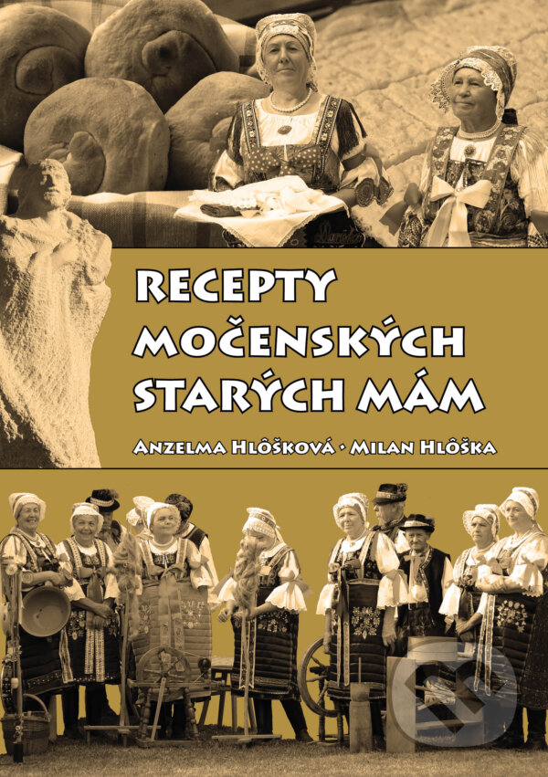 Kniha: Recepty močenských starých mám (Anzelma Hlôšková a Milan Hlôška). Boris Kováč - Btapress, 2021