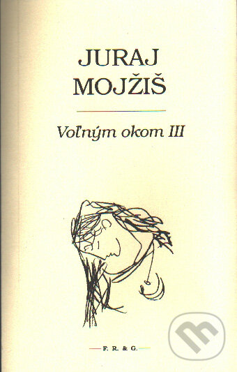 Kniha: Voľným okom III (Juraj Mojžiš). F. R. & G., 2011