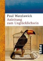 Kniha: Anleitung zum Unglücklichsein (Paul Watzlawick). Piper, 2007