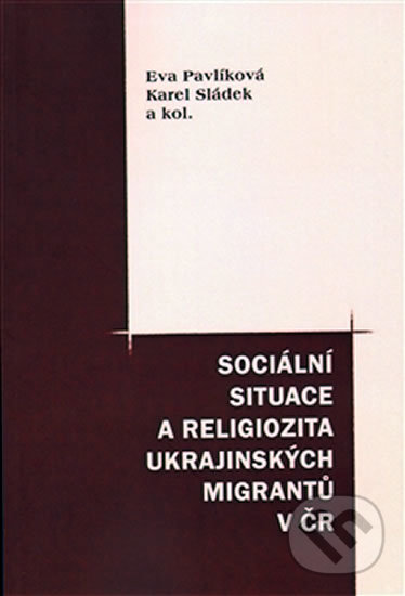 Levně Sociální situace a religiozita ukrajinských migrantů v ČR - kniha z kategorie Politológia a politika