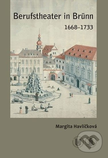 Kniha: Berufstheater in Brünn 1668–1733 (Margita Havlíčková). Muni Press, 2012