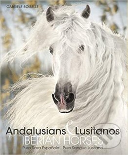 Levně Andalusians & Lusitanos Iberian Horses - Gabriele Boiselle - kniha z kategorie Fotografie