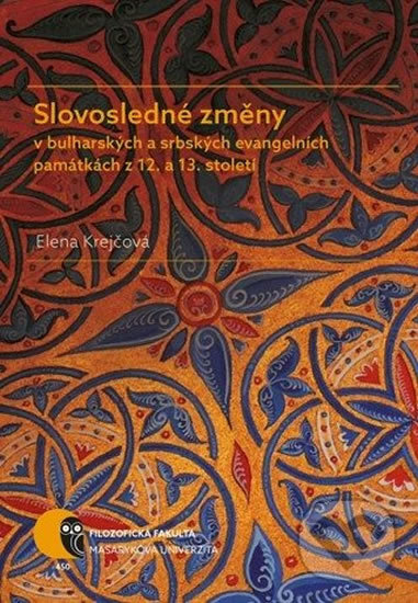 Kniha: Slovosledné změny v bulharských a srbských evangelních památkách z 12. a 13. století (Elena Krejčová). Muni Press, 2016