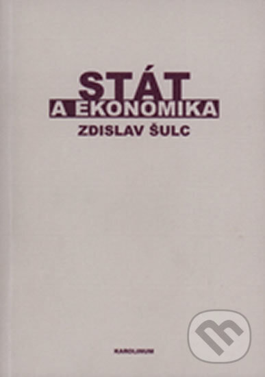 Stát a ekonomika (Příspěvek k teorii hospodářské politiky) - Zdislav Šulc, Karolinum, 2004