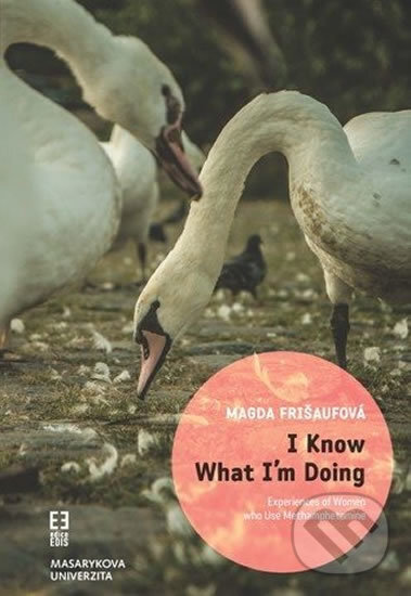Kniha: I Know What I´m Doing: Experiences of Women who Use Methamphetamine (Magda Frišaufová). Muni Press, 2016