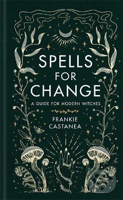 Levně Spells for Change (A Guide for Modern Witches) - Frankie Castanea - kniha z kategorie Ezoterika