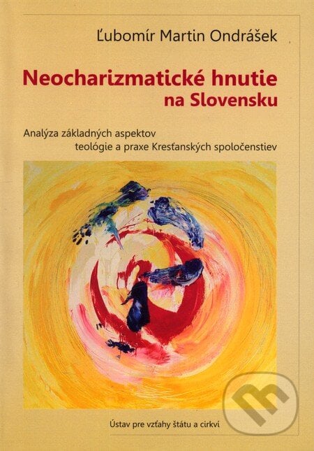 Neocharizmatické hnutie na Slovensku - Ľubomír Martin Ondrášek, Ústav pre vzťahy štátu a cirkví, 2011