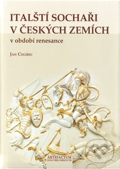 Italští sochaři v českých zemích v období renesance - Jan Chlíbec, Artefactum, 2011