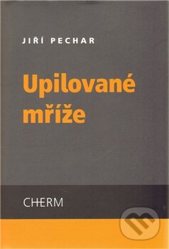 Levně Upilované mříže - Jiří Pechar - kniha z kategorie Beletria