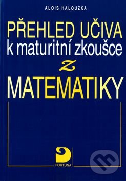 Levně Přehled učiva k maturitní zkoušce z matematiky - Alois Halouzka - kniha z kategorie Stredné školy