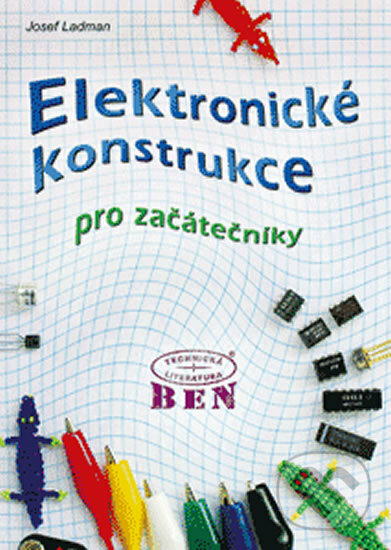Kniha: Elektronické konstrukce pro začátečníky (Josef Ladman). BEN - odborná literatura, 2002