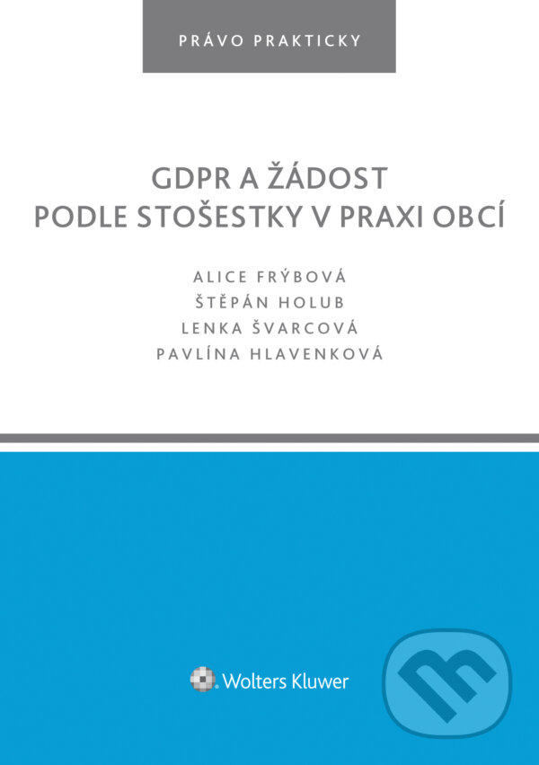 E-kniha: GDPR a žádost podle stošestky v praxi obcí (Alice Frýbová, Lenka Švarcová a Štěpán Holub). Wolters Kluwer ČR, 2021
