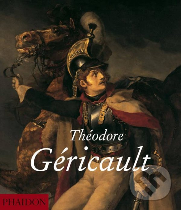 Kniha: Theodore Gericault (Nina Athanassoglou-Kallmyer). Phaidon, 2010