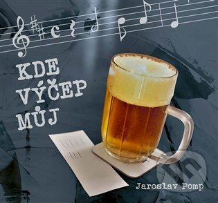 Kniha: Kde výčep můj (Jaroslav Pomp)