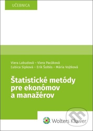 Štatistické metódy pre ekonómov a manažérov - Viera Labudová, Viera Pacáková, Ľubica Sipková, Wolters Kluwer, 2021