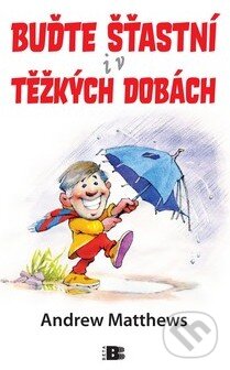 Kniha: Buďte šťastní i v těžkých dobách (Andrew Matthews). BETA - Dobrovský, 2011