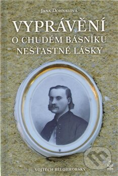 Kniha: Vyprávění o chudém básníku nešťastné lásky (Iva Dohnalová). Petrklíč, 2011