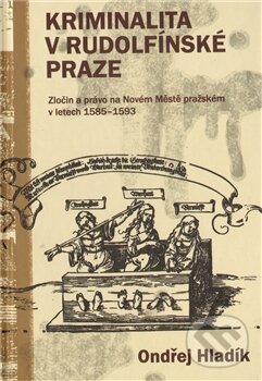 Levně Kriminalita v rudolfínské Praze (Zločin a právo na Novém Městě pražském v letech 1585 - 1593) - kniha z kategorie Trestné právo