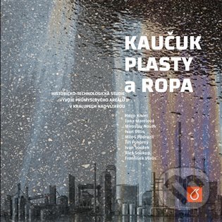 Levně Kaučuk, plasty a ropa (Historicko-technologická studie vývoje průmyslového areálu v Kralupech nad Vltavou) - kniha z kategorie Anorganická chémia