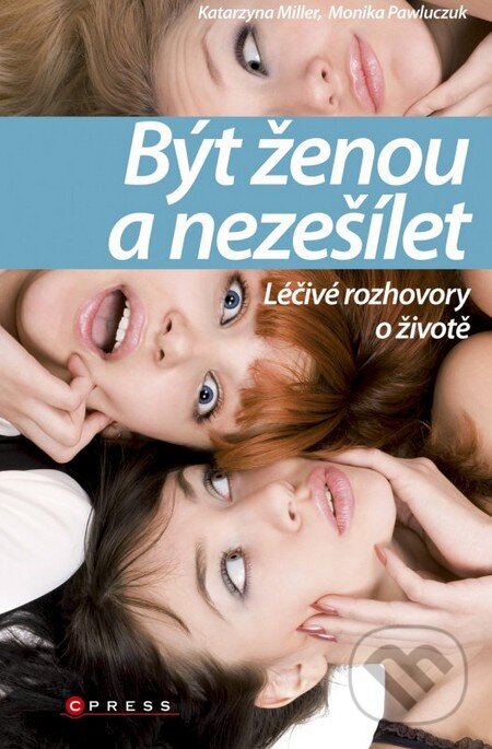 Být ženou a nezešílet - Katarzyna Miller, Monika Pawluczuk, CPRESS, 2011