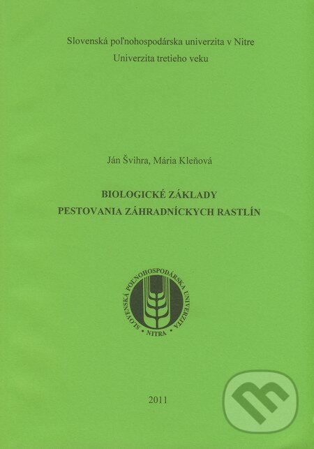 Biologické základy pestovania záhradníckych rastlín - Ján Švihra, Mária Kleňová, Slovenská poľnohospodárska univerzita v Nitre, 2011