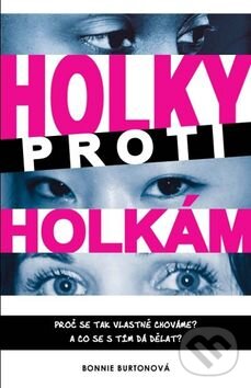 Levně Holky proti holkám (Proč se tak vlastně chováme?) - Bonnie Burtonová - kniha z kategorie Beletria