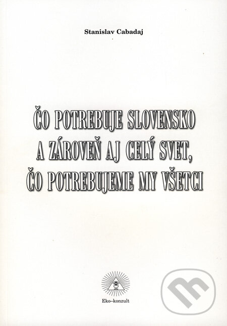 Levně Čo potrebuje Slovensko a zároveň aj celý svet, čo potrebujeme my všetci - kniha z kategorie Sociológia