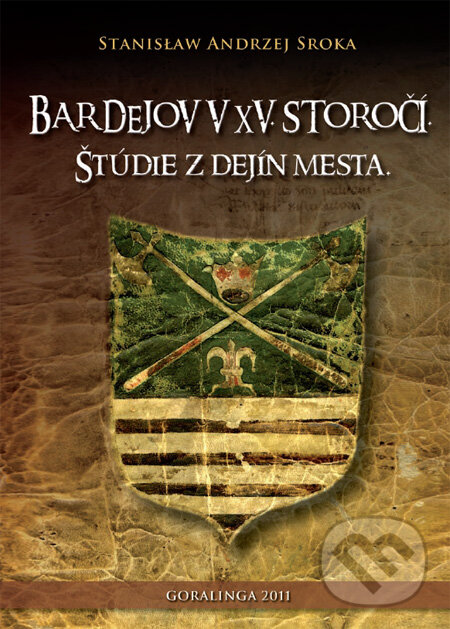 Levně Bardejov v XV. storočí (Štúdie z dejín mesta) - Stanislaw Andrzej Sroka - kniha z kategorie História