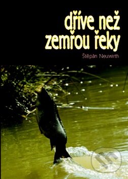 Kniha: Dříve než zemřou řeky (Štěpán Neuwirth). Repronis, 2011