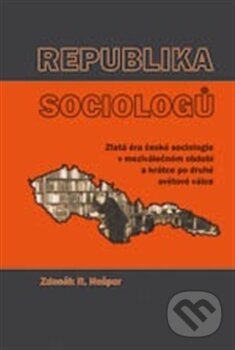 Levně Republika sociologů (Zlatá éra české sociologie v meziválečném období a krátce po druhé světové válce) - kniha z kategorie Sociológia
