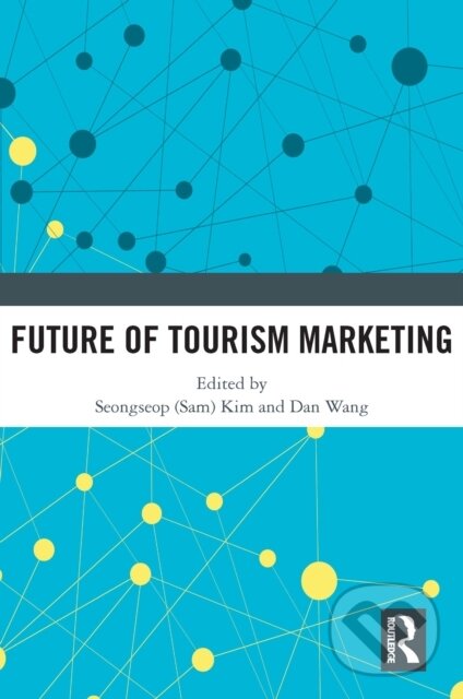 E-kniha: Future of Tourism Marketing (Dan Wang a Seongseop (Sam) Kim). Taylor and Francis, 2021