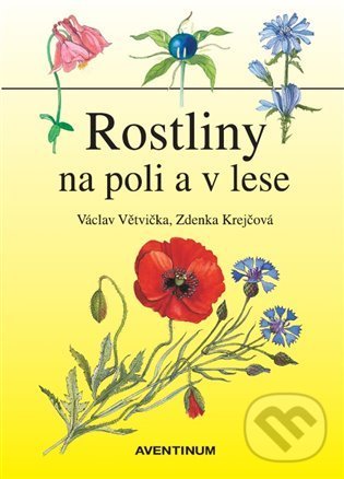 Rostliny na poli a v lese - Václav Větvička, Zdeňka Krejčová (Ilustrátor), Aventinum, 2021