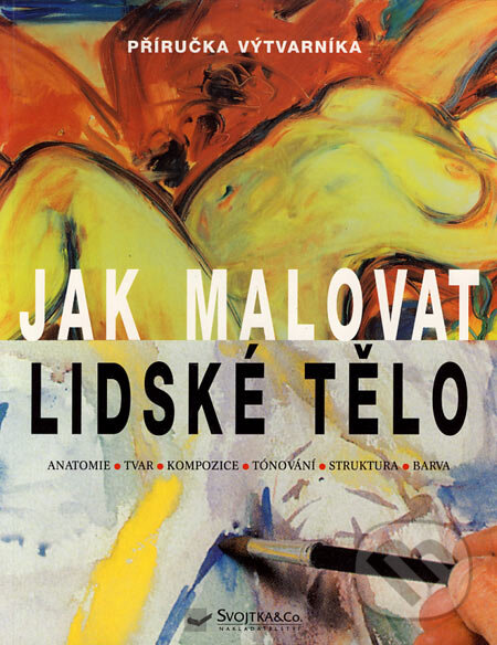Kniha: Jak malovat lidské tělo (David Carr). Svojtka&Co., 2002
