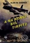 Kniha: A na konci byl Tirpitz (Alan W. Cooper). Toužimský & Moravec, 2002